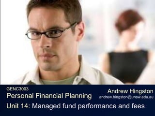 GENC3003Personal Financial Planning Andrew Hingstonandrew.hingston@unsw.edu.au Unit 14: Managed fund performance and fees 