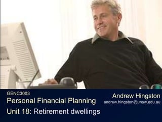 GENC3003Personal Financial Planning Andrew Hingstonandrew.hingston@unsw.edu.au Unit 18: Retirement dwellings 