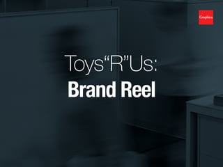Truly Scrumptious
Toys“R”Us:
Brand Reel
 
