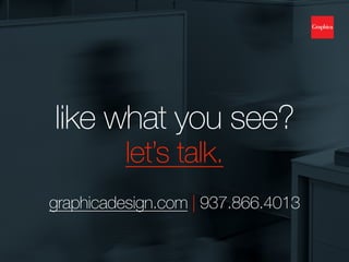 like what you see?
let’s talk.
graphicadesign.com | 937.866.4013
 