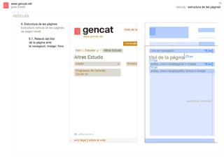 s

10

www.gencat.net
guia d’estil

retícula | estructura de les pàgines

retícula
6. Estructura de les pàgines
Estructura vertical de les pàgines
de segon nivell.
6.1. Relació del títol
de la pàgina amb
la navegació, imatge i fons
ruta de navegació

16 px

títol de la pàgina 23 px

11 px
enllaç, menú desplegable o imatge
16 px
10 px
enllaç, menú desplegable, textos o imatge

escalable (vertical)

 