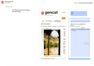 s

www.gencat.net
guia d’estil

11

retícula | estructura de les pàgines

retícula
6.2. Relació del títol de la pàgina
amb text directe

títol de la pàgina
20 px
text d'introducció

14 px
enllaç, menú desplegable, textos
o imatge

escalable
(vertical)

 