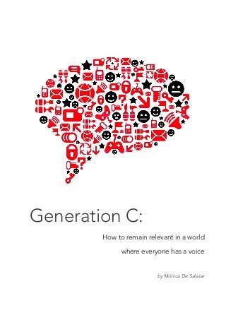 Generation C:
How to remain relevant in a world
where everyone has a voice
by Mónica De Salazar
 