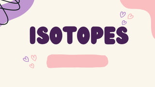 isotopes
 