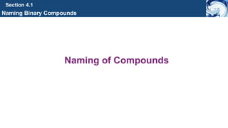 Section 4.1
Naming Binary Compounds
Naming of Compounds
 