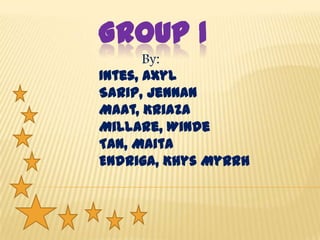GROUP 1
By:
Intes, Axyl
Sarip, Jennan
Maat, Kriaza
Millare, Winde
Tan, Maita
Endriga, Khys Myrrh

 