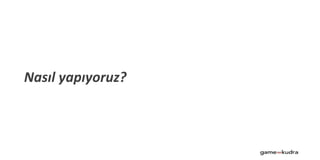 Nasıl yapıyoruz?
 