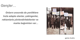 Onların arasında da yeniliklere
hızla adapte olanlar, çekingenler,
reklamlarla yönlendirilebilenler ve
marka bağımlıları var…
Gençler…
iphone
isteriz!
 