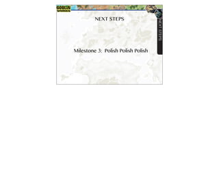 NEXT STEPS
Milestone 3: Polish Polish Polish
NEXT
STEPS
 