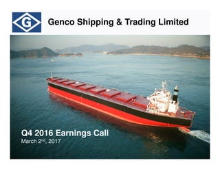 Genco Shipping & Trading Limited
Q4 2016 Earnings Call
March 2nd, 2017
 