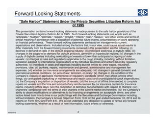2
Forward Looking Statements
"Safe Harbor" Statement Under the Private Securities Litigation Reform Act
of 1995
This presentation contains forward-looking statements made pursuant to the safe harbor provisions of the
Private Securities Litigation Reform Act of 1995. Such forward-looking statements use words such as
“anticipate,” “budget,” “estimate,” “expect,” “project,” “intend,” “plan,” “believe,” and other words and terms of
similar meaning in connection with a discussion of potential future events, circumstances or future operating
or financial performance. These forward looking statements are based on management’s current
expectations and observations. Included among the factors that, in our view, could cause actual results to
differ materially from the forward looking statements contained in this presentation are the following: (i)
declines in demand or rates in the drybulk shipping industry; (ii) prolonged weakness in drybulk rates; (iii)
changes in the supply of or demand for drybulk products, generally or in particular regions; (iv) changes in the
supply of drybulk carriers including newbuilding of vessels or lower than anticipated scrapping of older
vessels; (v) changes in rules and regulations applicable to the cargo industry, including, without limitation,
legislation adopted by international organizations or by individual countries and actions taken by regulatory
authorities; (vi) increases in costs and expenses including but not limited to: crew wages, insurance,
provisions, lube, oil, bunkers, repairs, maintenance and general, administrative and management fee
expenses; (vii) whether our insurance arrangements are adequate; (viii) changes in general domestic and
international political conditions; (ix) acts of war, terrorism, or piracy; (x) changes in the condition of the
Company’s vessels or applicable maintenance or regulatory standards (which may affect, among other
things, our anticipated drydocking or maintenance and repair costs) and unanticipated drydock expenditures;
(xi) the Company’s acquisition or disposition of vessels; (xii) the amount of offhire time needed to complete
repairs on vessels and the time and amount of any reimbursement by our insurance carriers for insurance
claims, including offhire days; (xiii) the completion of definitive documentation with respect to charters; (xiv)
charterers’ compliance with the terms of their charters in the current market environment; (xv) the Company’s
ability to obtain modifications or alternatives to its financing arrangements on acceptable terms; and other
factors listed from time to time in our public filings with the Securities and Exchange Commission including,
without limitation, the Company’s Annual Report on Form 10-K for the year ended December 31, 2012 and its
reports on Form 10-Q and Form 8-K. We do not undertake any obligation to update or revise any forward-
looking statements, whether as a result of new information, future events or otherwise.
05/02/2013
 