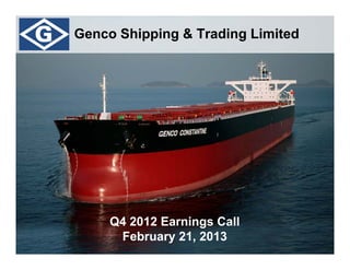 Genco Shipping & Trading Limited




     Q4 2012 Earnings Call
      February 21, 2013
 