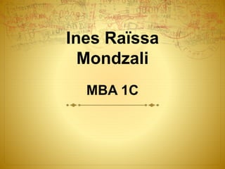 Ines Raïssa 
Mondzali 
MBA 1C 
 