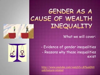 What we will cover:

- Evidence of gender inequalities
 - Reasons why these inequalities
                           exist

http://www.youtube.com/watch?v=JKTaukDhH
us&feature=related
 