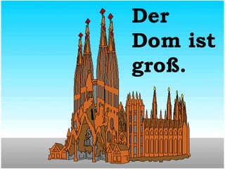 Der
Dom ist
groß.

 