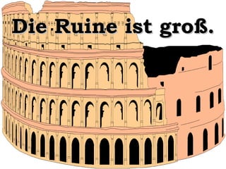 Die Ruine ist groß.

 