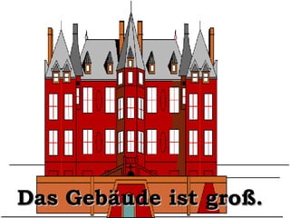 Das Gebäude ist groß.

 