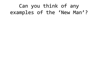 Can you think of any
examples of the ‘New Man’?

 