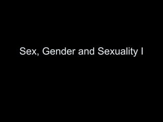 Sex, Gender and Sexuality I 
 