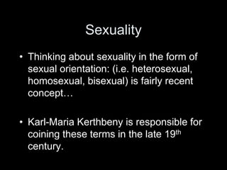 Sexuality 
• Thinking about sexuality in the form of 
sexual orientation: (i.e. heterosexual, 
homosexual, bisexual) is fa...