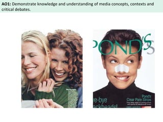 AO1: Demonstrate knowledge and understanding of media concepts, contexts and 
critical debates. 
 