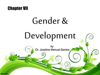Chapter VII
Gender &
Development
by
Dr. Joseline Manuel-Santos
 