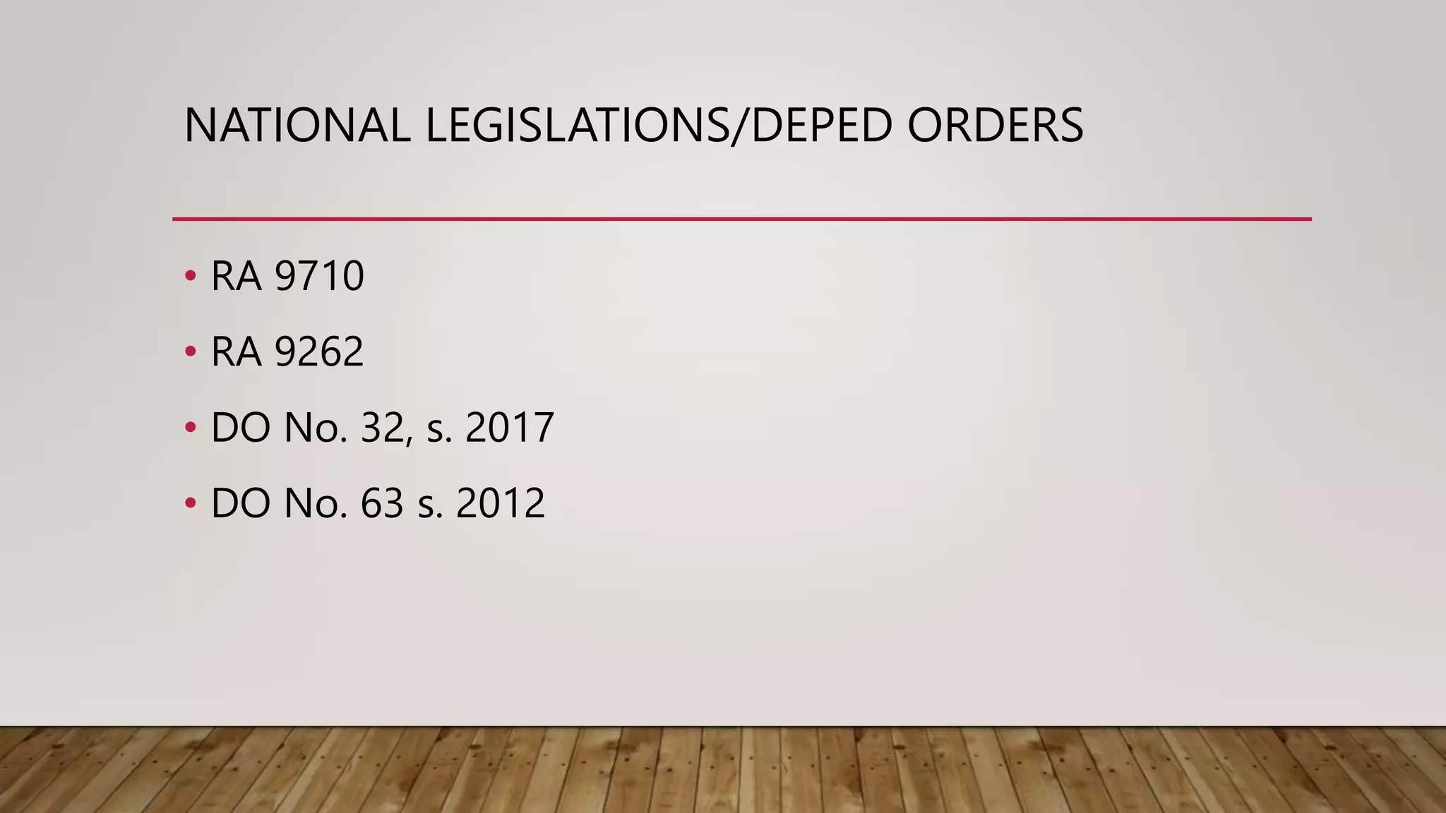NATIONAL LEGISLATIONS/DEPED ORDERS
• RA 9710
• RA 9262
• DO No. 32, s. 2017
• DO No. 63 s. 2012
 
