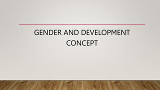 GENDER AND DEVELOPMENT
CONCEPT
 
