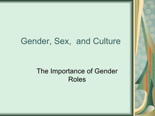 Gender, Sex,  and Culture The Importance of Gender Roles 