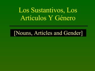 Los Sustantivos, Los Art ículos Y Género [Nouns, Articles and Gender] 