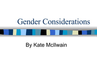 Gender Considerations By Kate McIlwain 