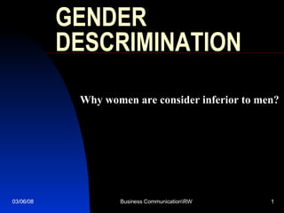 GENDER DESCRIMINATION 06/02/09 Why women are consider inferior to men? 