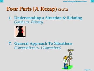 Four Parts (A Recap)  (2 of 2) Understanding a Situation & Relating Gossip vs. Privacy General Approach To Situations (Competition vs. Cooperation) 