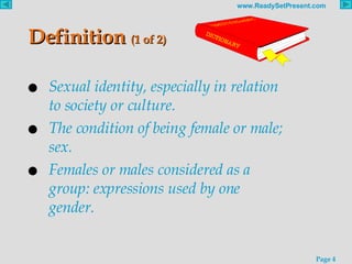 Definition  (1 of 2) <ul><li>Sexual identity, especially in relation to society or culture. </li></ul><ul><li>The conditio...