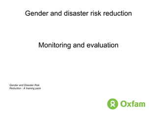 Gender and disaster risk reduction Monitoring and evaluation Gender and Disaster Risk Reduction : A training pack 