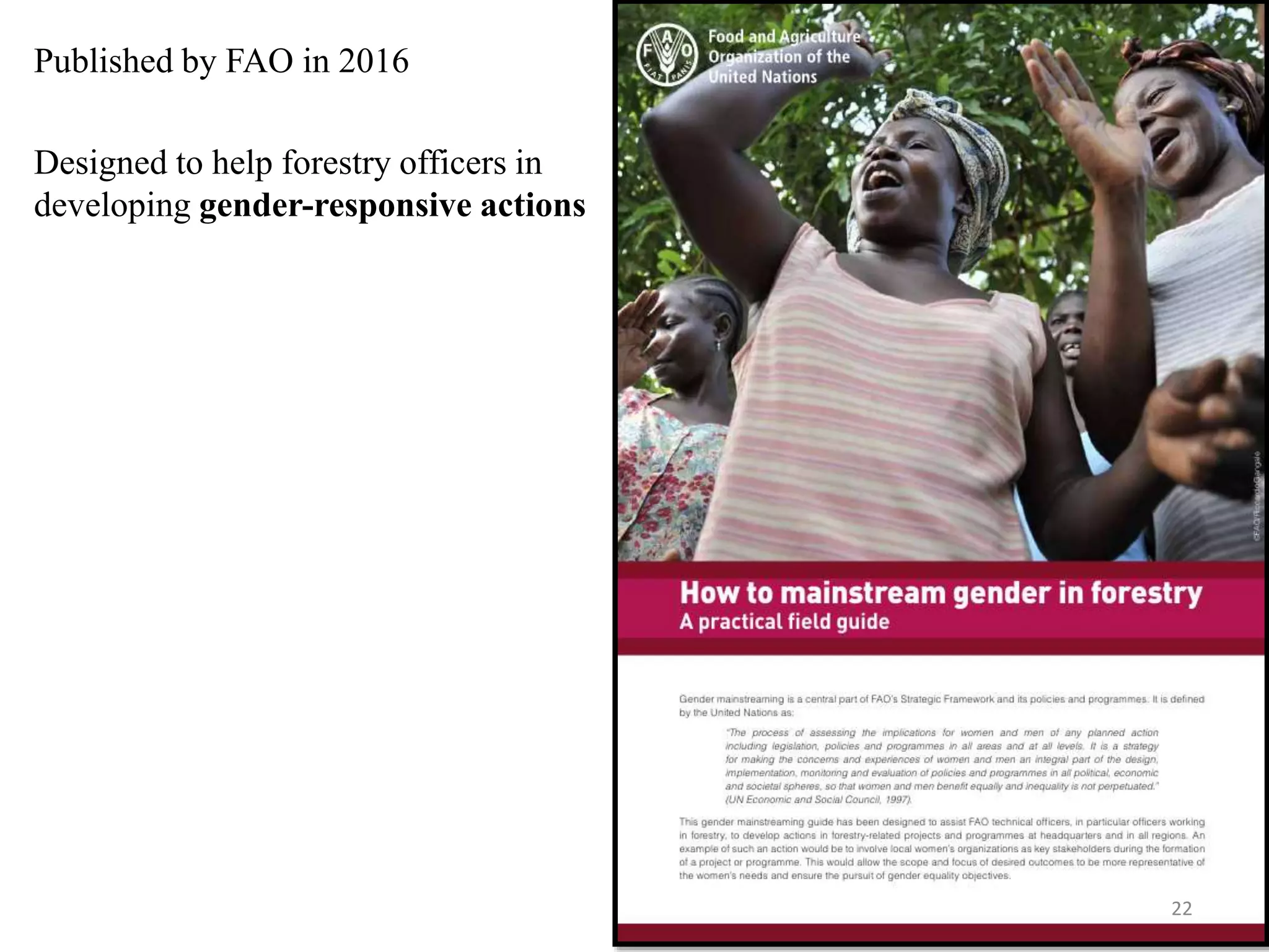Published by FAO in 2016
Designed to help forestry officers in
developing gender-responsive actions
22
 
