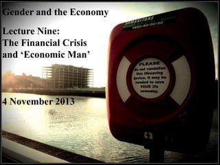 Gender and the Economy
Lecture Nine:
The Financial Crisis
and ‘Economic Man’

4 November 2013

 