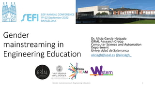 Gender
mainstreaming in
Engineering Education
Dr. Alicia García-Holgado
GRIAL Research Group
Computer Science and Automati...