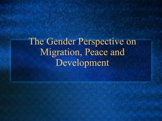 The Gender Perspective on Migration, Peace and Development 