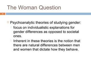 The Woman Question
26




        Conflict theories argue that patriarchal
         capitalists benefit through systems that
         subordinate women.
 