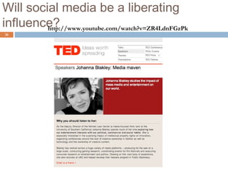Will social media be a liberating
influence?
         http://www.youtube.com/watch?v=ZR4LdnFGzPk
36
 