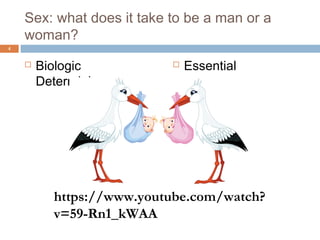 Sex: what does it take to be a man or a
    woman?
4


       Biologic              Essential
        Determinism
 