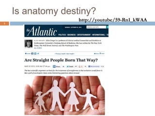 Is anatomy destiny?
                   http://youtube/59-Rn1_kWAA
5
 