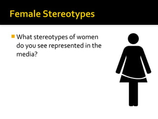  What stereotypes of women
 do you see represented in the
 media?
 