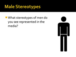  What stereotypes of men do
 you see represented in the
 media?
 