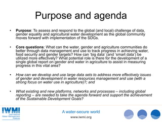 www.iwmi.org
A water-secure world
Purpose and agenda
• Purpose: To assess and respond to the global (and local) challenge ...