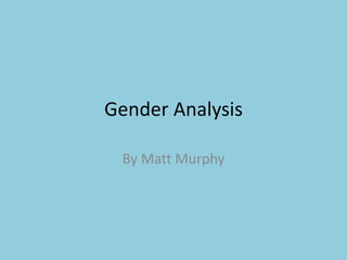 Gender Analysis
By Matt Murphy
 