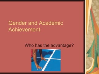 Gender and Academic Achievement Who has the advantage? 