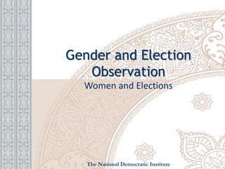 Gender and Election
Observation
Women and Elections
The National Democratic Institute
 