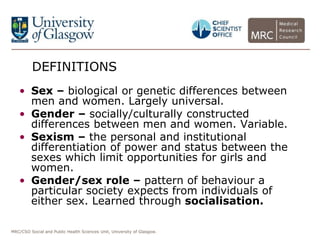 MRC/CSO Social and Public Health Sciences Unit, University of Glasgow.
DEFINITIONS
• Sex – biological or genetic differenc...